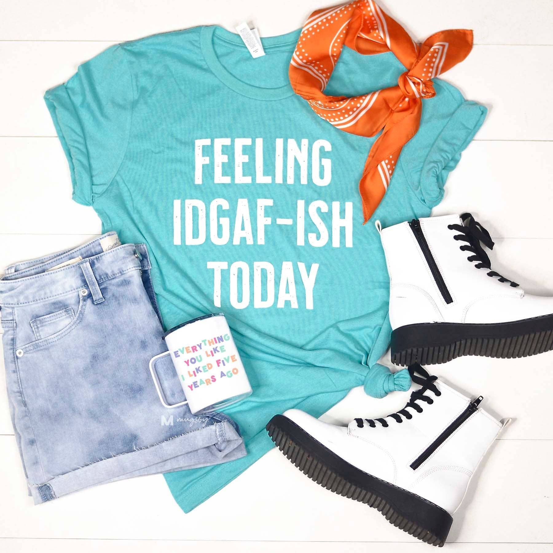 Feeling IDGAF-ish Sea Green Tee Shirt
